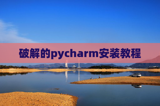 破解的pycharm安装教程 破解的pycharm安装教程